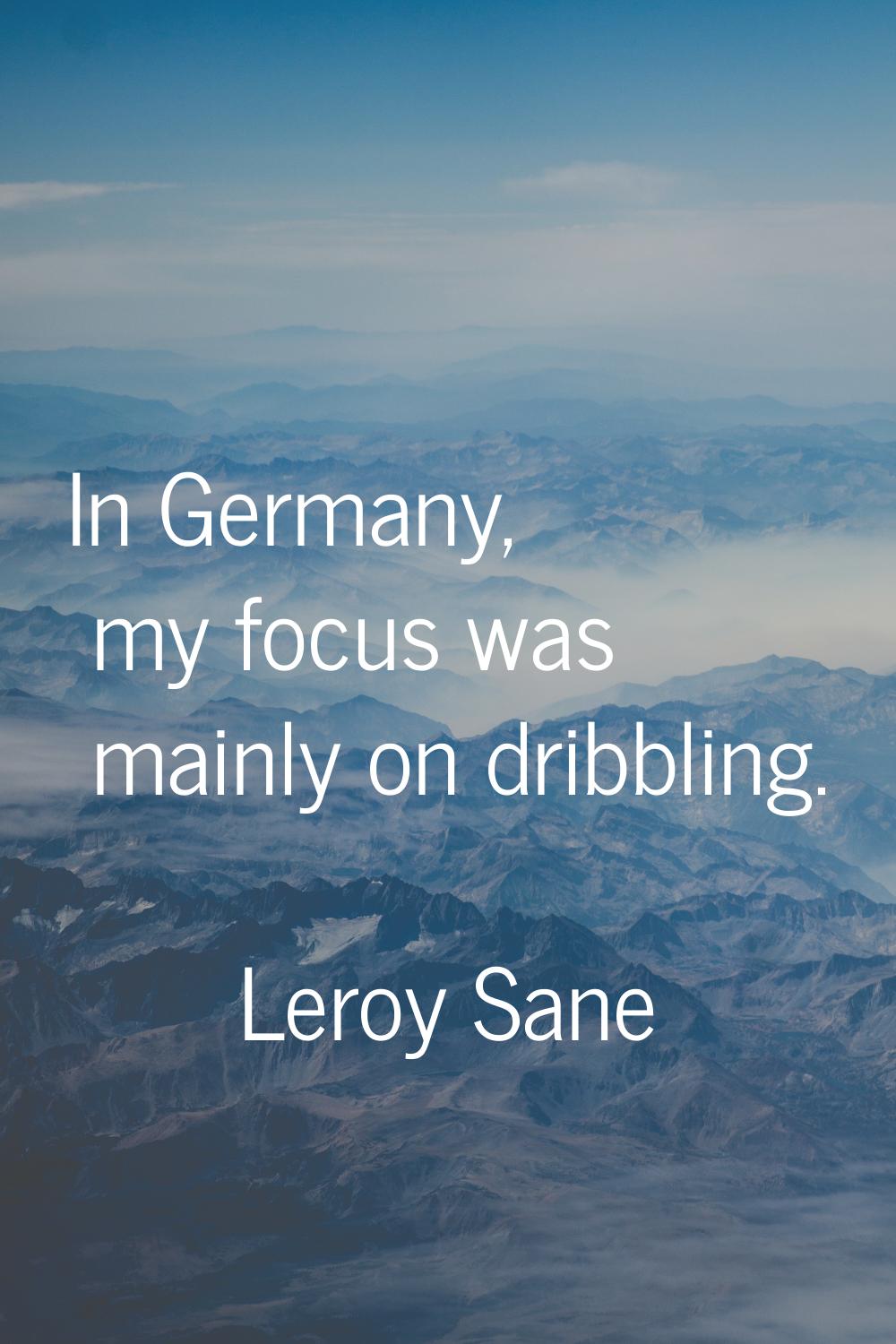In Germany, my focus was mainly on dribbling.