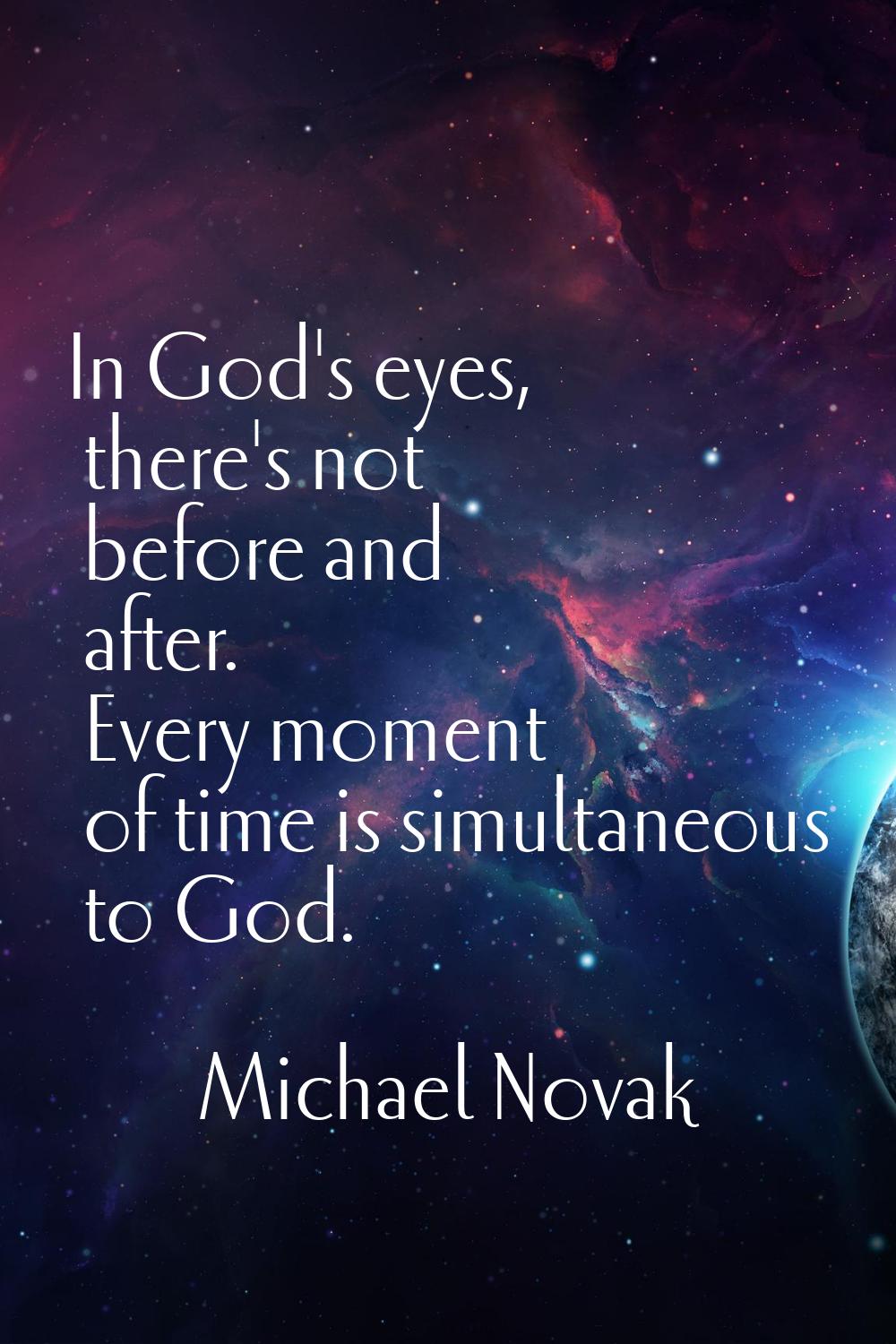 In God's eyes, there's not before and after. Every moment of time is simultaneous to God.