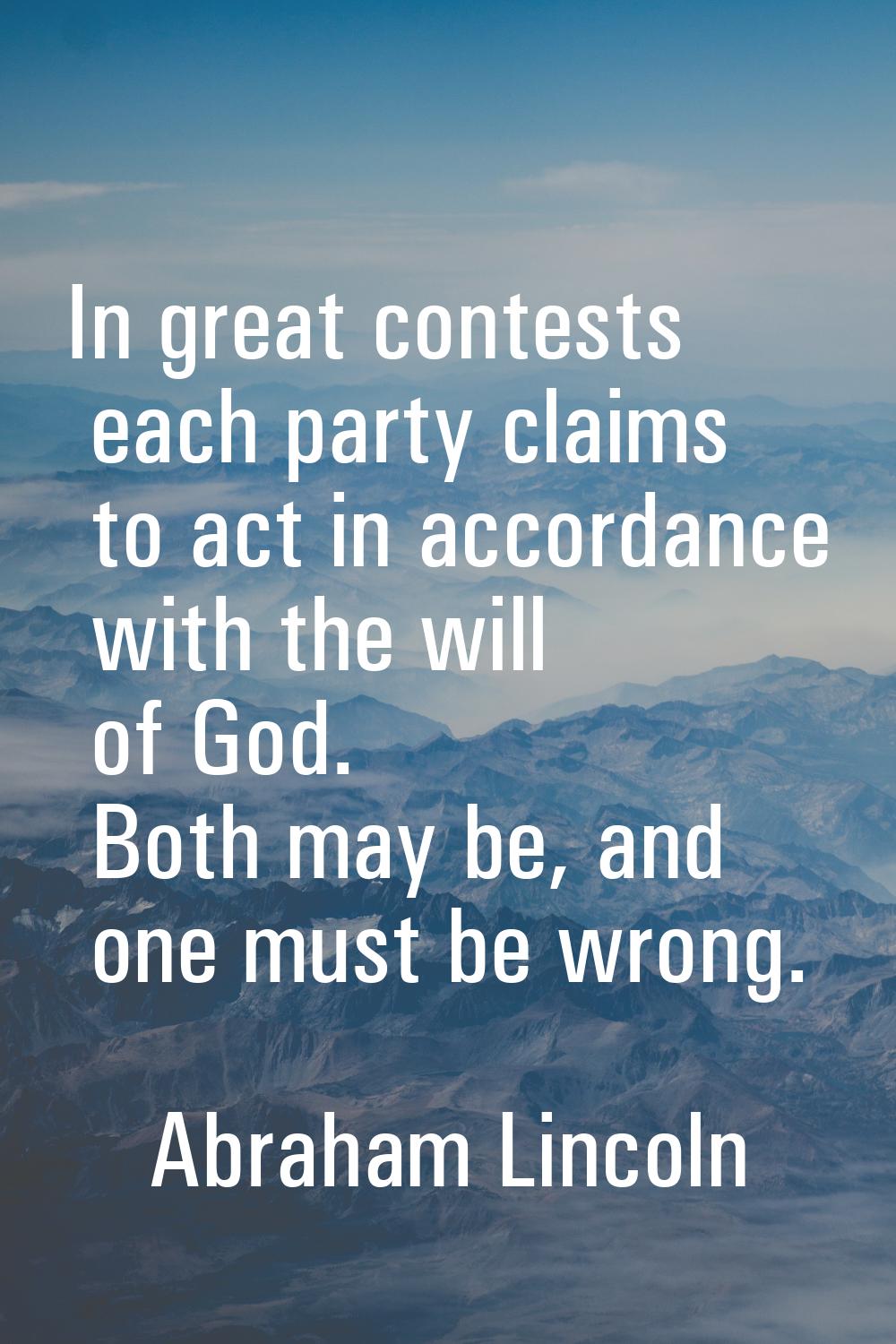 In great contests each party claims to act in accordance with the will of God. Both may be, and one