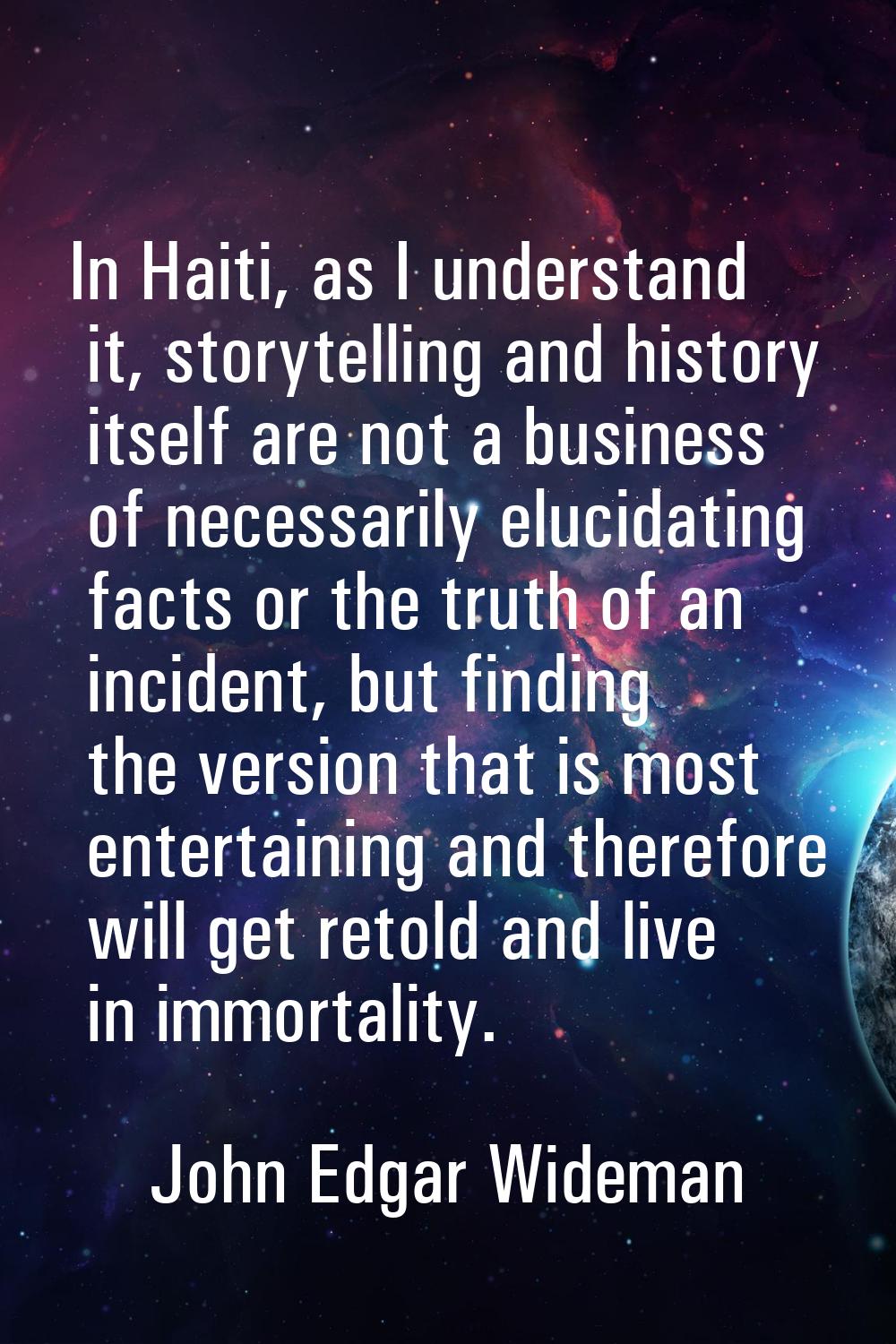 In Haiti, as I understand it, storytelling and history itself are not a business of necessarily elu