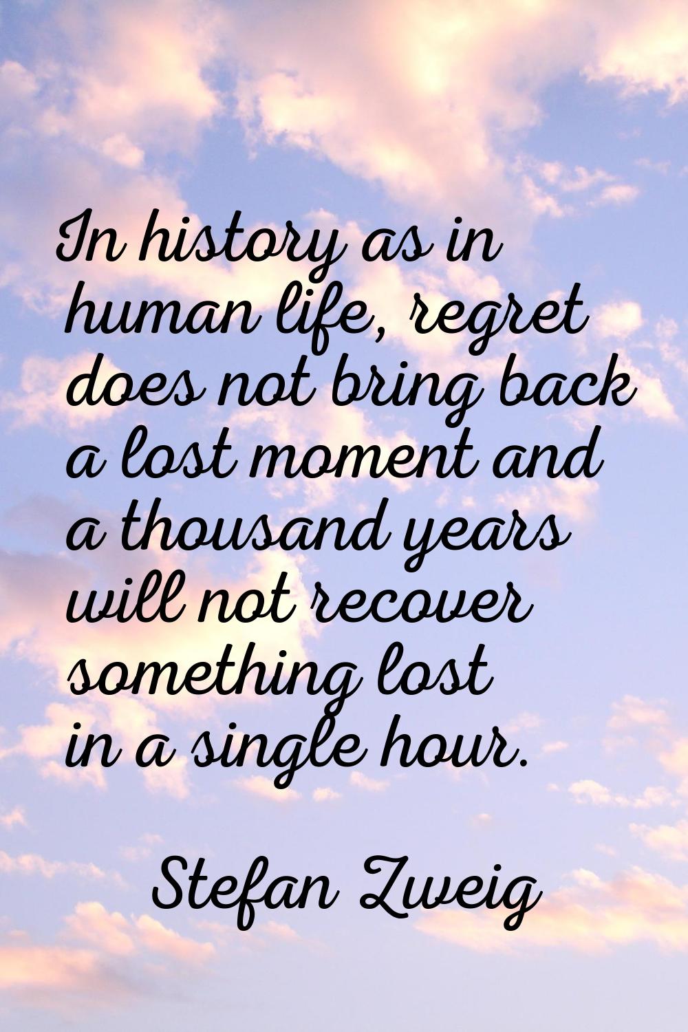 In history as in human life, regret does not bring back a lost moment and a thousand years will not