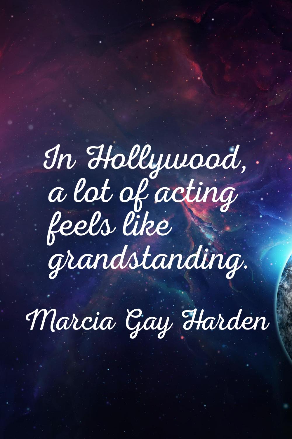 In Hollywood, a lot of acting feels like grandstanding.
