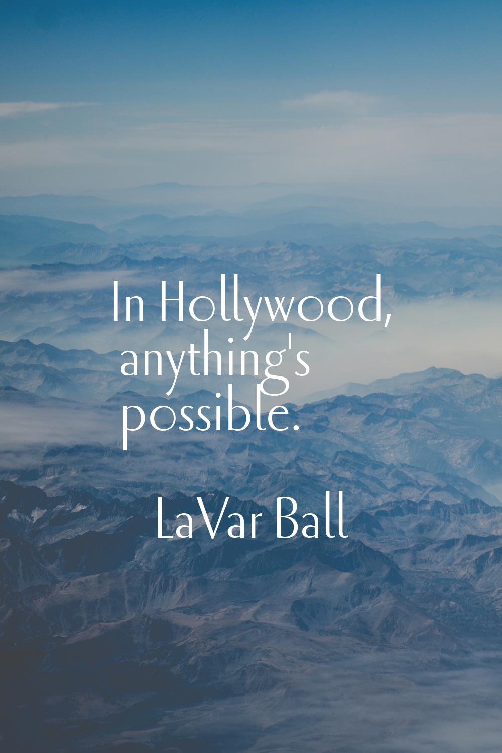 In Hollywood, anything's possible.