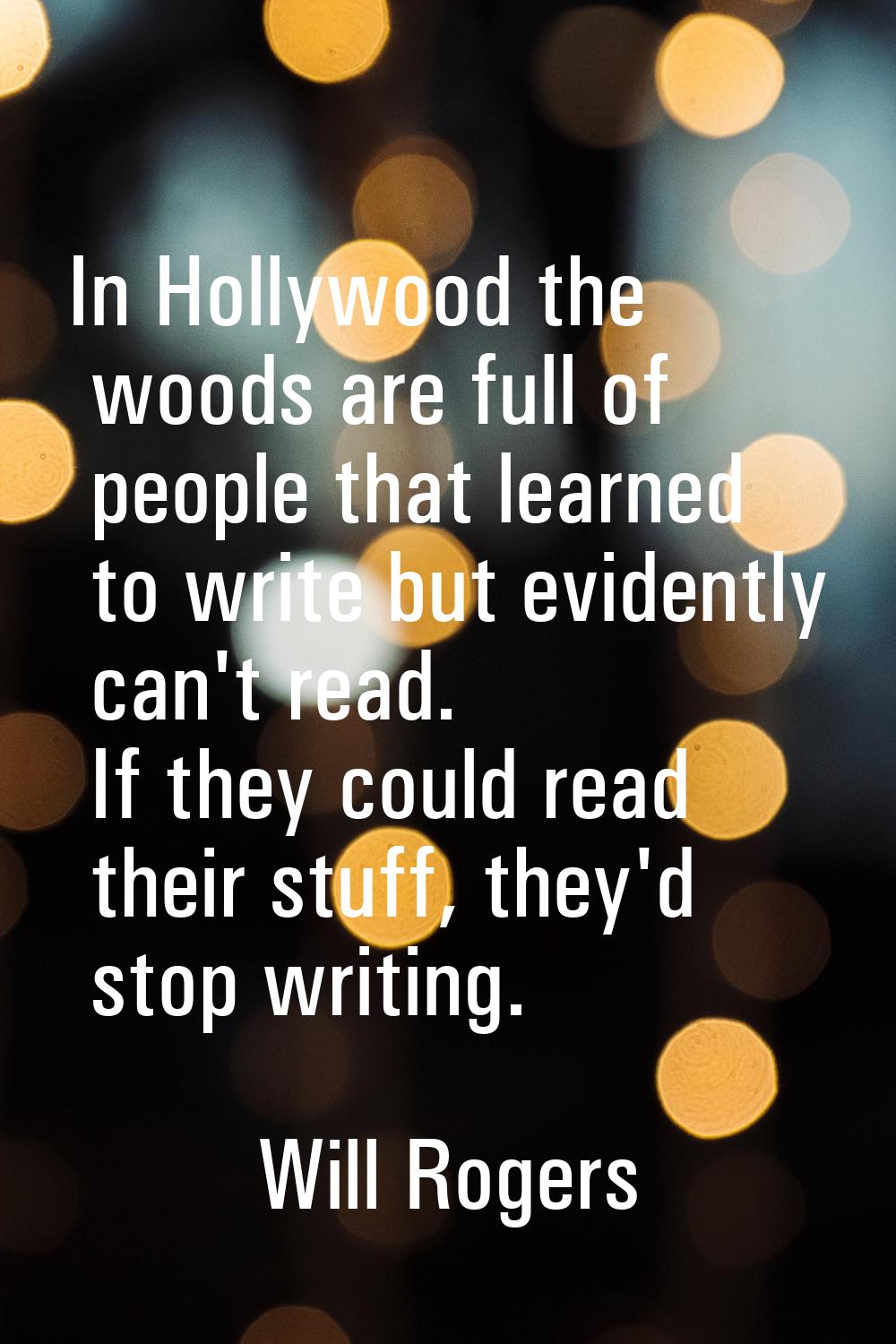 In Hollywood the woods are full of people that learned to write but evidently can't read. If they c