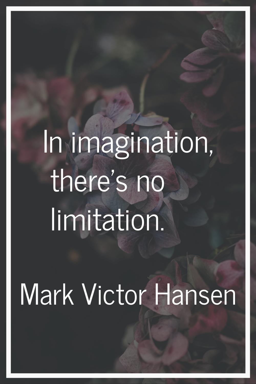 In imagination, there's no limitation.