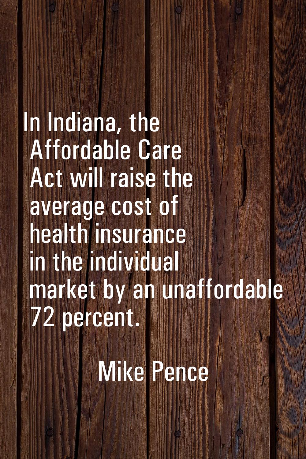 In Indiana, the Affordable Care Act will raise the average cost of health insurance in the individu