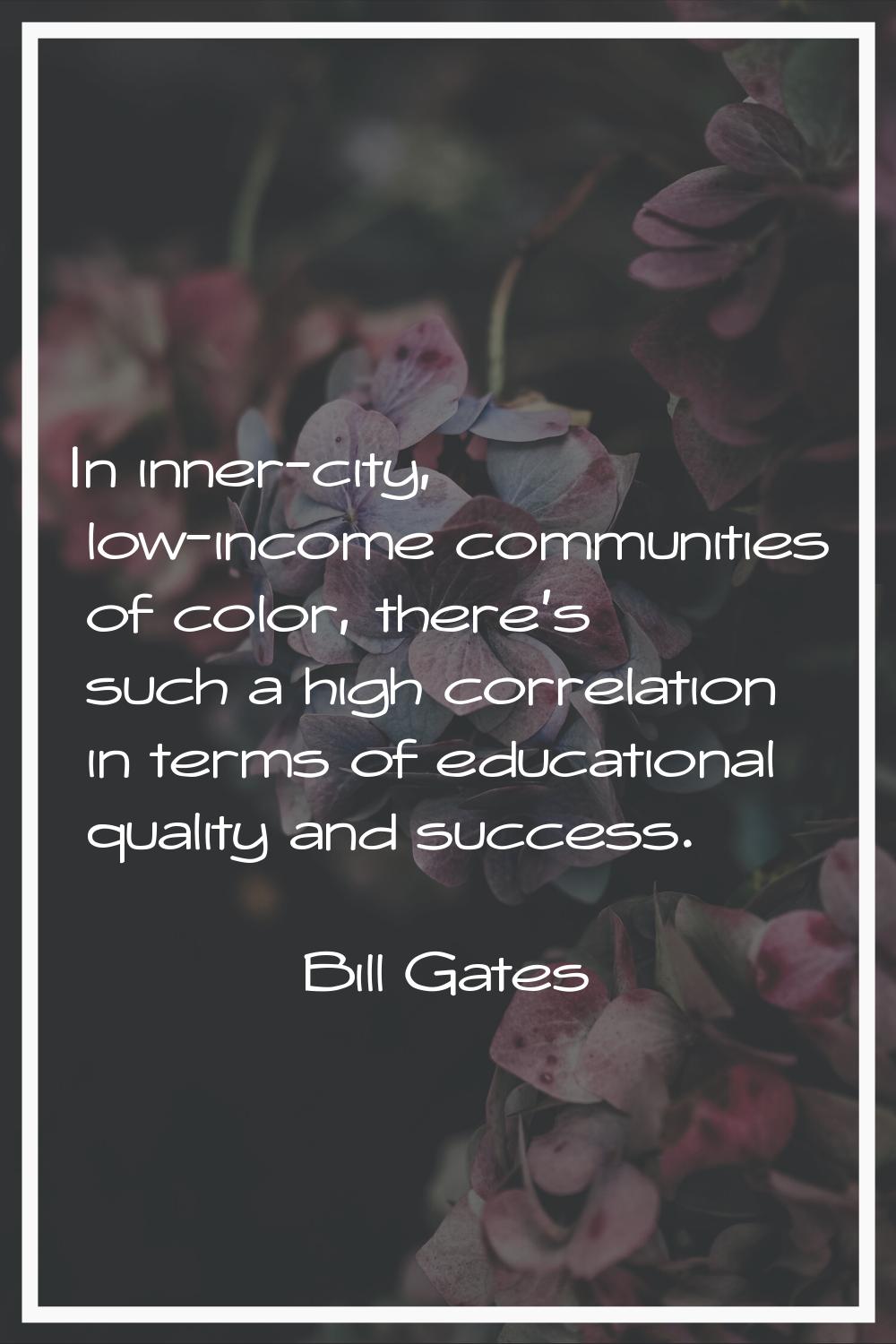 In inner-city, low-income communities of color, there's such a high correlation in terms of educati