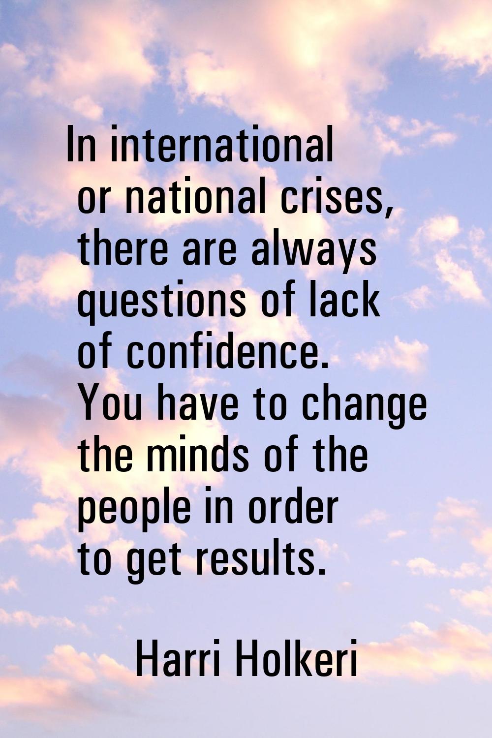 In international or national crises, there are always questions of lack of confidence. You have to 