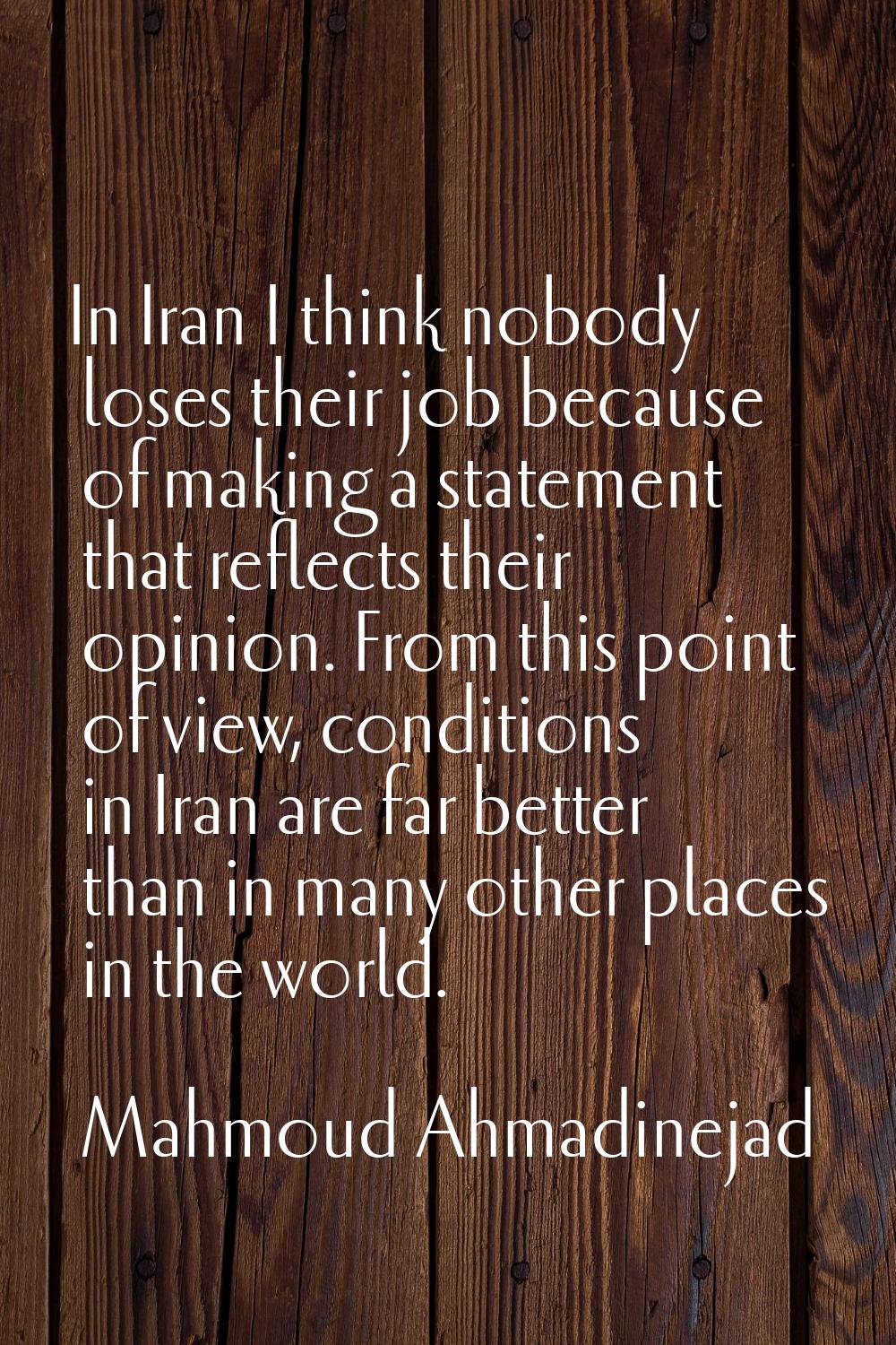 In Iran I think nobody loses their job because of making a statement that reflects their opinion. F