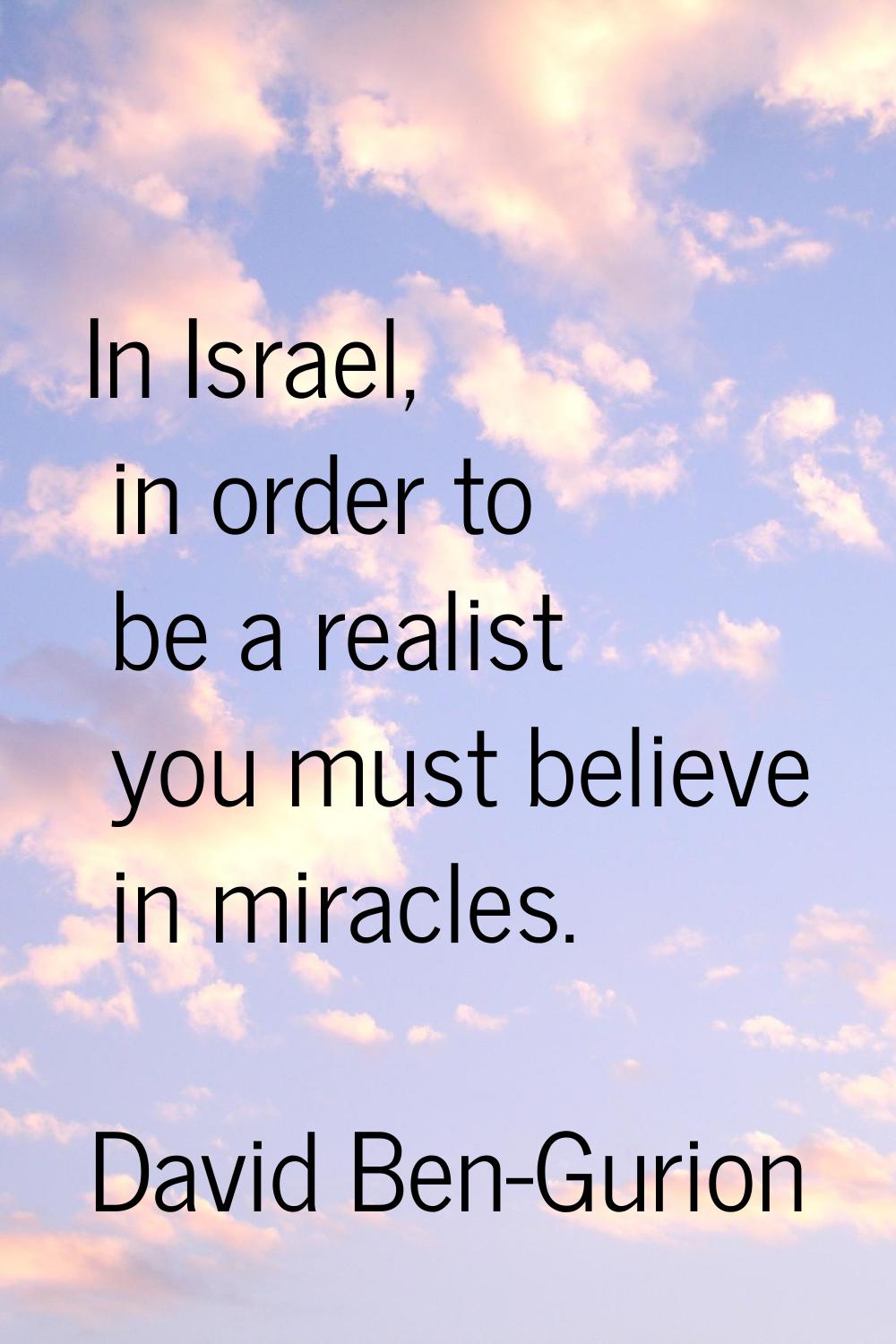 In Israel, in order to be a realist you must believe in miracles.