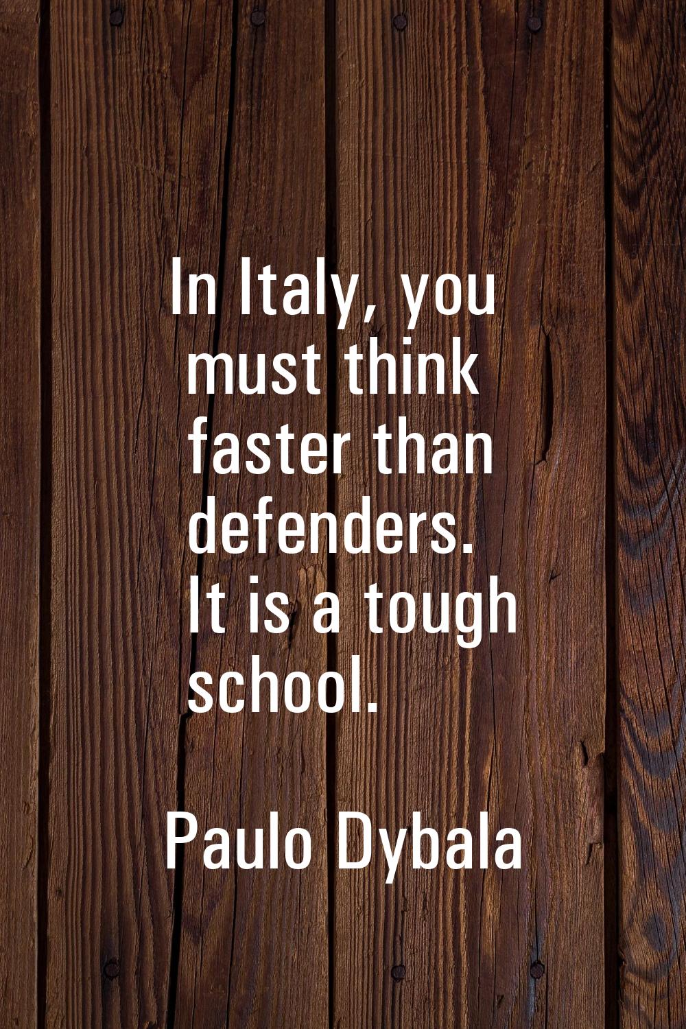 In Italy, you must think faster than defenders. It is a tough school.