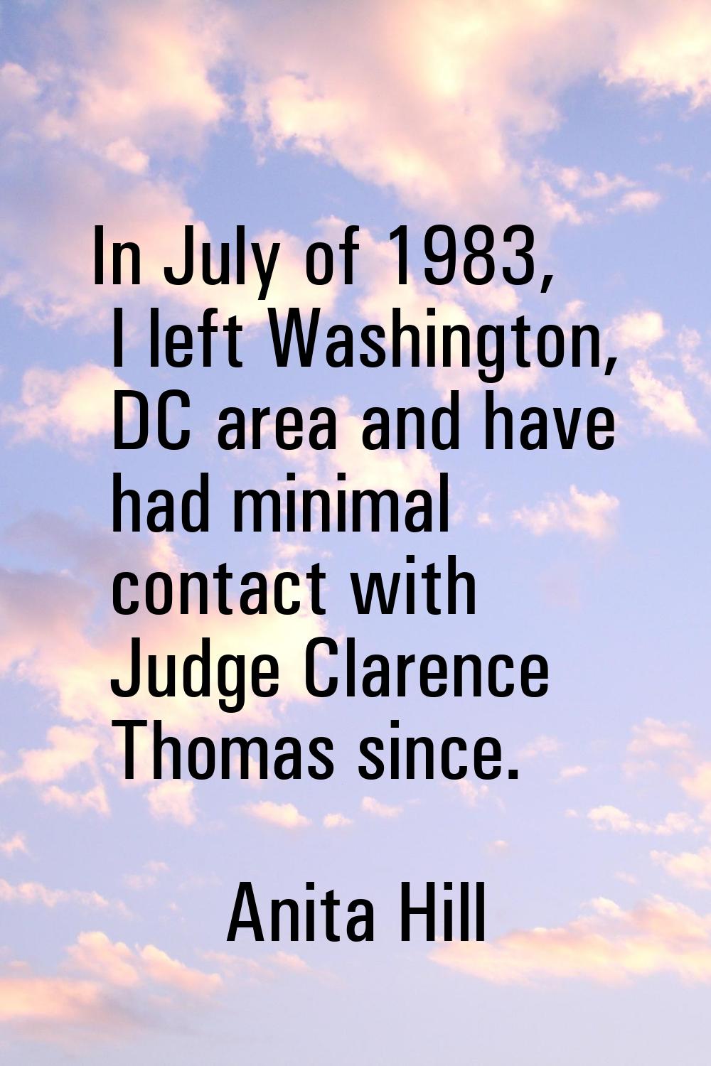 In July of 1983, I left Washington, DC area and have had minimal contact with Judge Clarence Thomas
