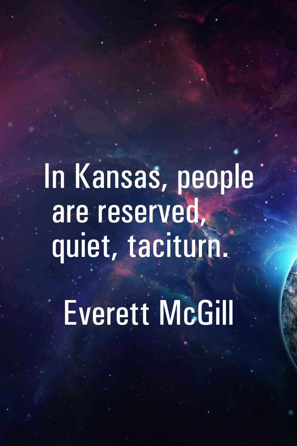In Kansas, people are reserved, quiet, taciturn.