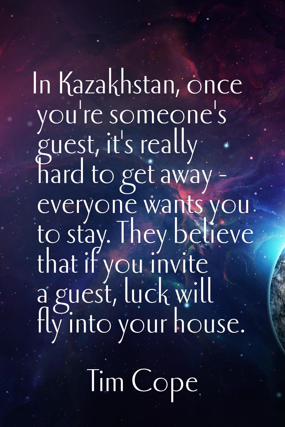 In Kazakhstan, once you're someone's guest, it's really hard to get away - everyone wants you to st