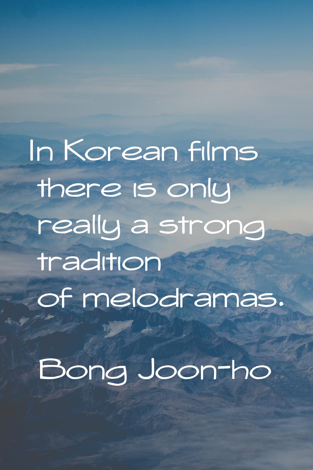 In Korean films there is only really a strong tradition of melodramas.