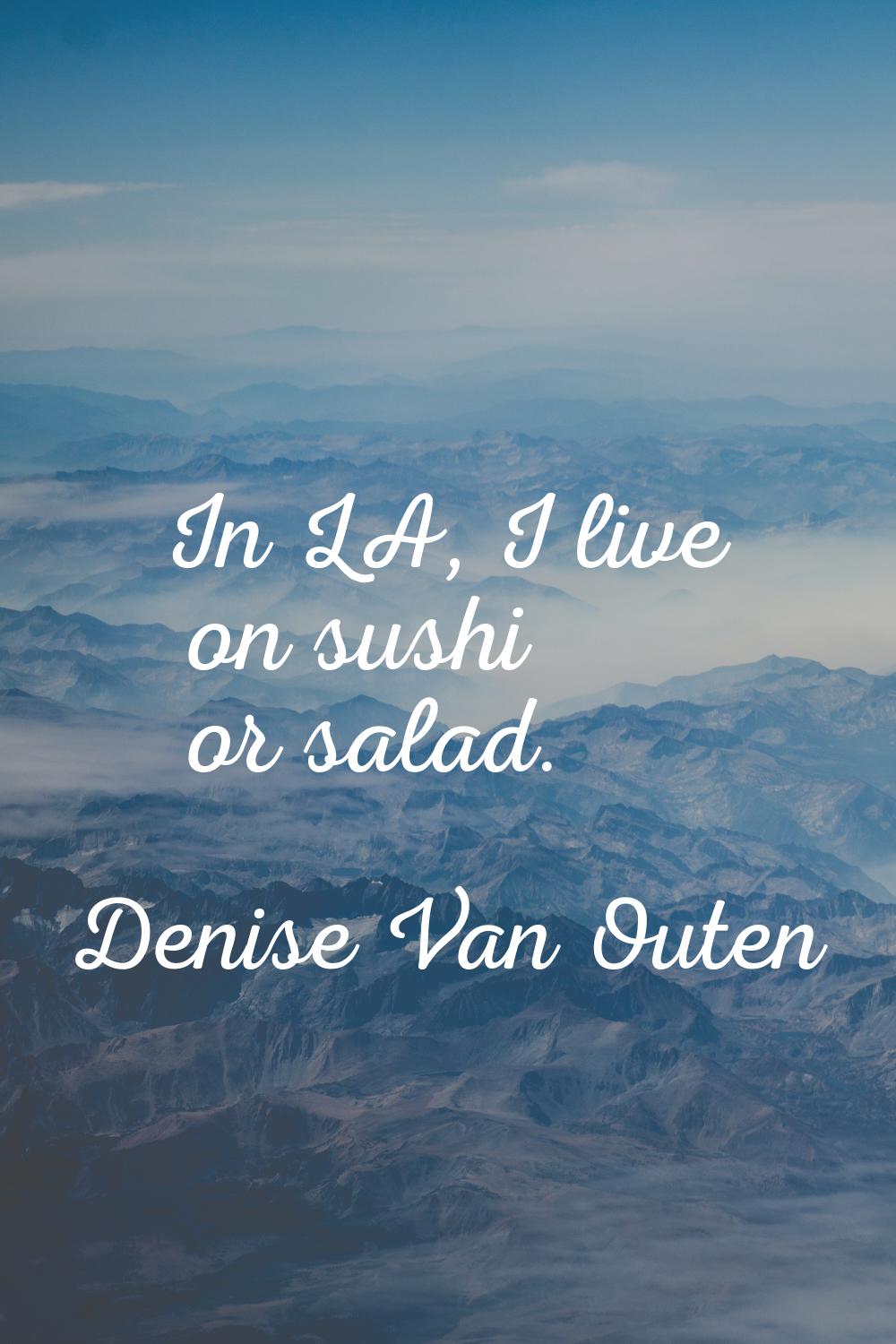 In LA, I live on sushi or salad.