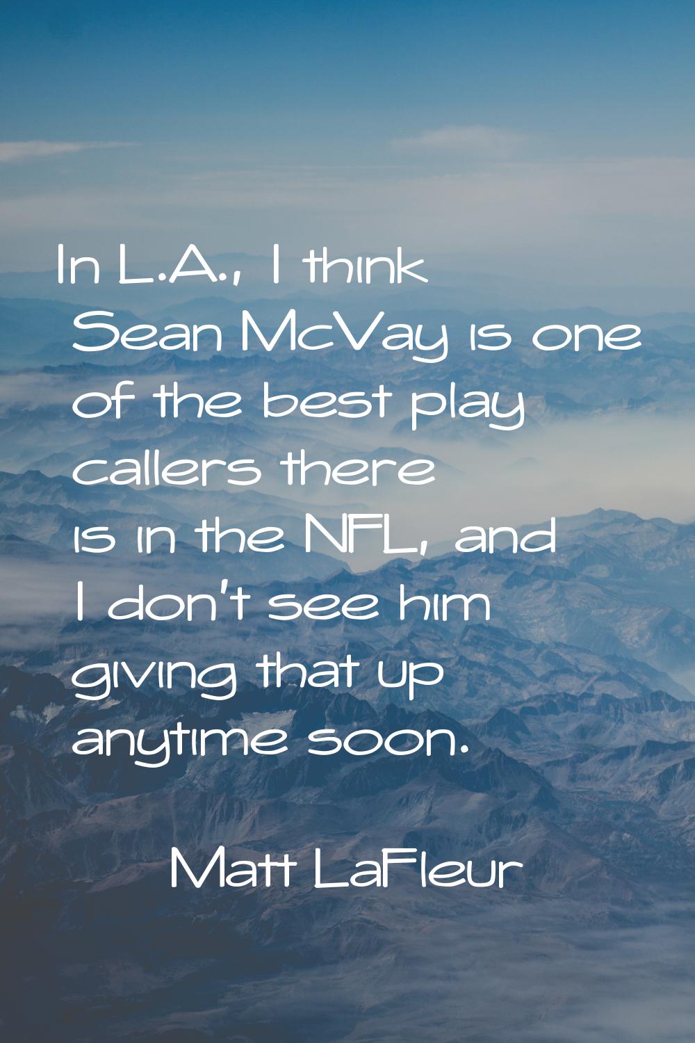 In L.A., I think Sean McVay is one of the best play callers there is in the NFL, and I don't see hi