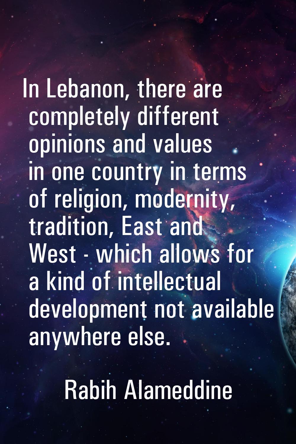 In Lebanon, there are completely different opinions and values in one country in terms of religion,