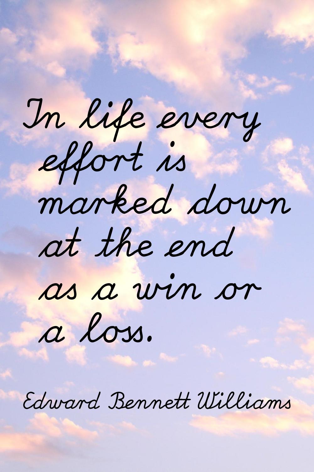 In life every effort is marked down at the end as a win or a loss.