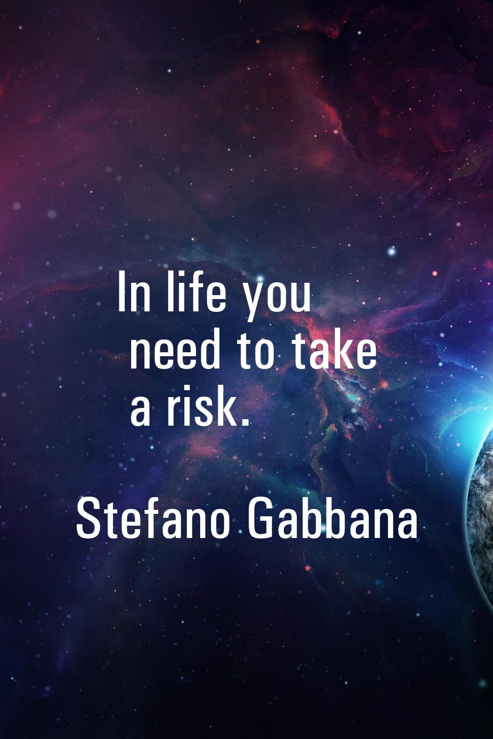 In life you need to take a risk.