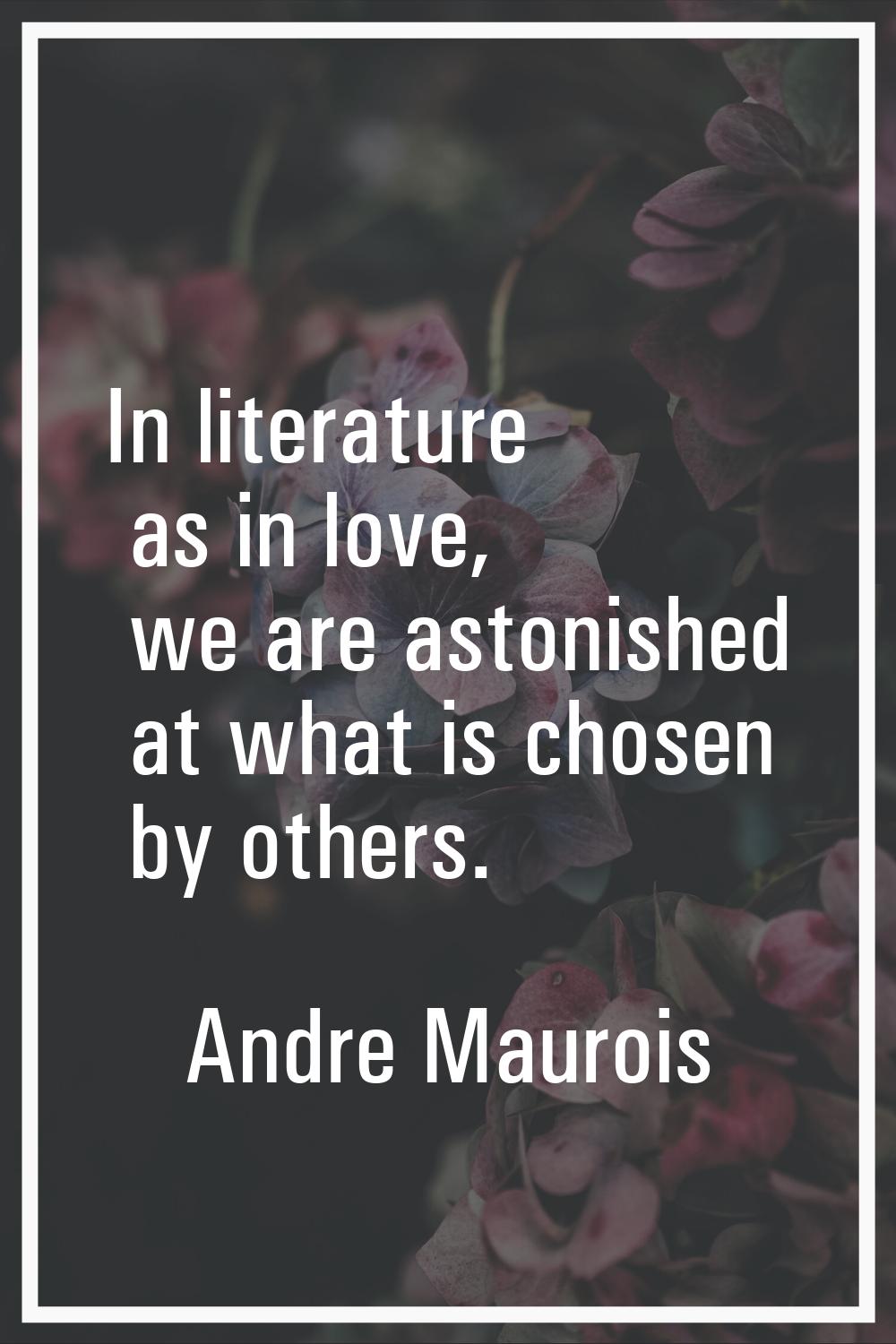 In literature as in love, we are astonished at what is chosen by others.