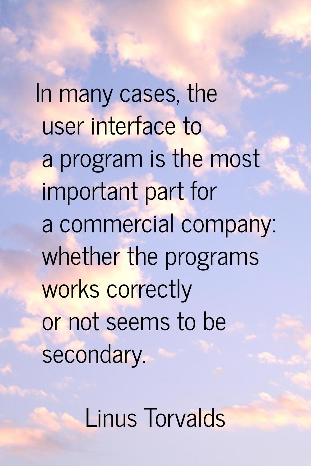 In many cases, the user interface to a program is the most important part for a commercial company: