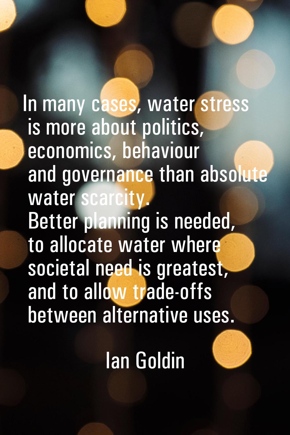 In many cases, water stress is more about politics, economics, behaviour and governance than absolu