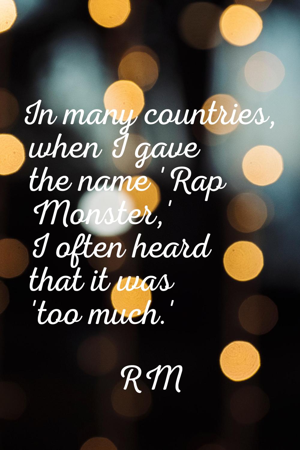 In many countries, when I gave the name 'Rap Monster,' I often heard that it was 'too much.'
