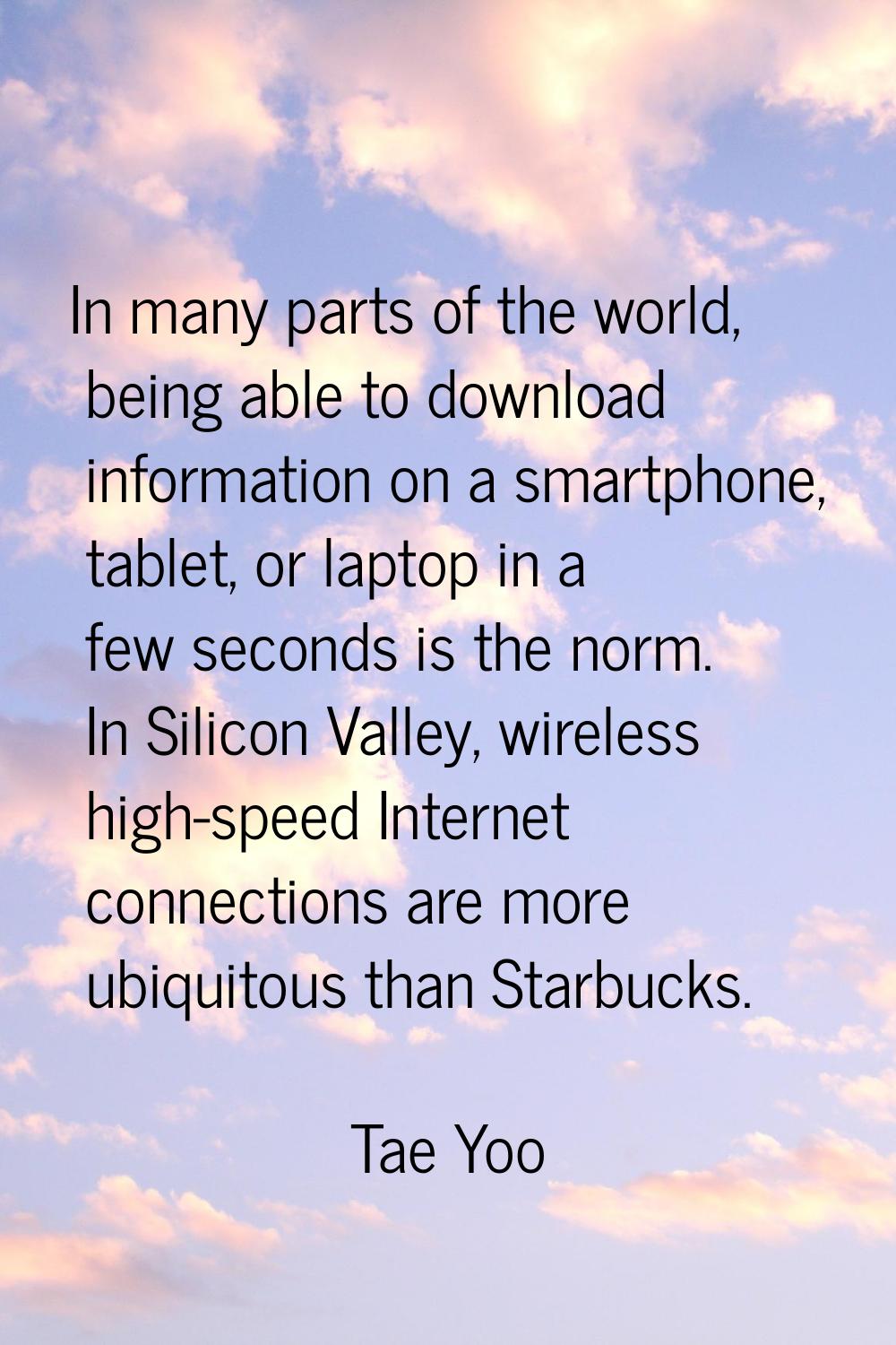 In many parts of the world, being able to download information on a smartphone, tablet, or laptop i