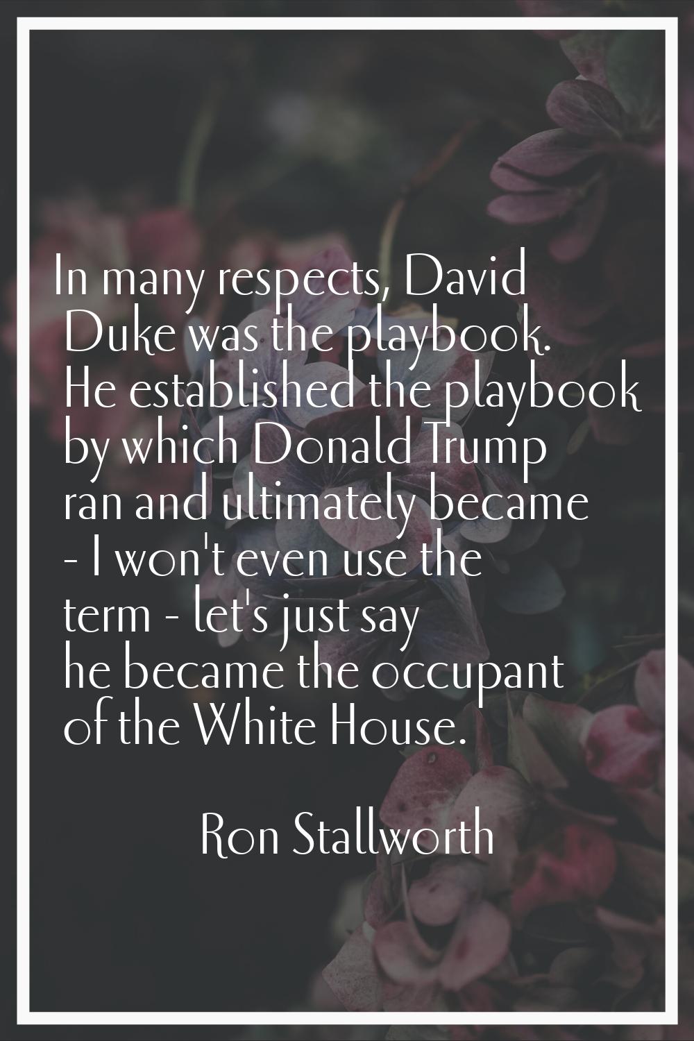 In many respects, David Duke was the playbook. He established the playbook by which Donald Trump ra