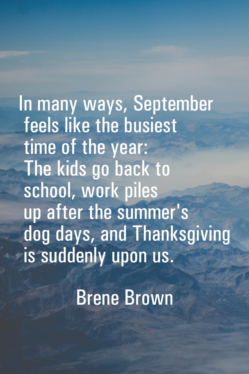 In many ways, September feels like the busiest time of the year: The kids go back to school, work p