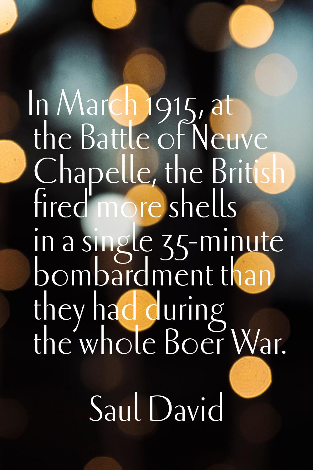 In March 1915, at the Battle of Neuve Chapelle, the British fired more shells in a single 35-minute