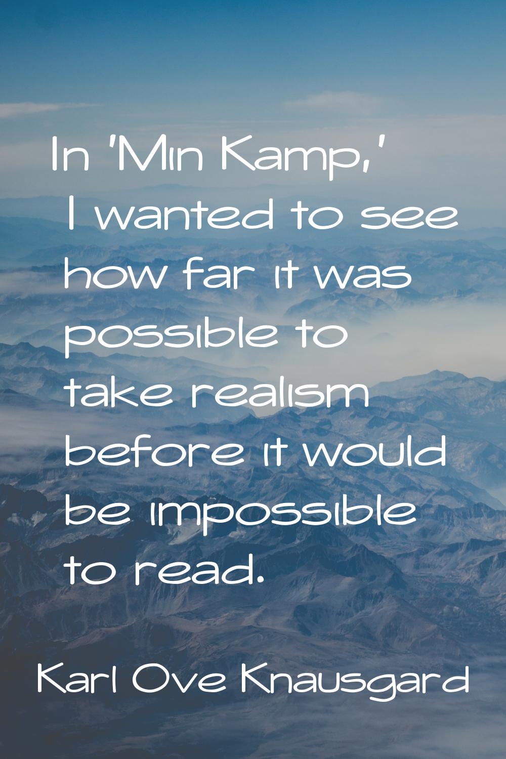 In 'Min Kamp,' I wanted to see how far it was possible to take realism before it would be impossibl