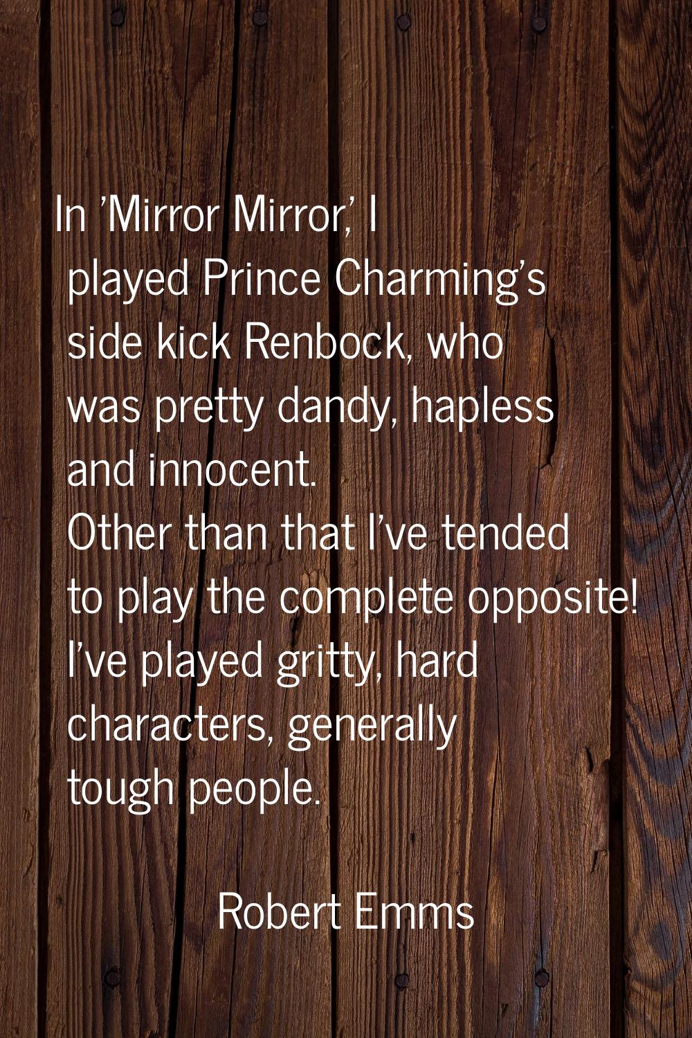 In 'Mirror Mirror,' I played Prince Charming's side kick Renbock, who was pretty dandy, hapless and