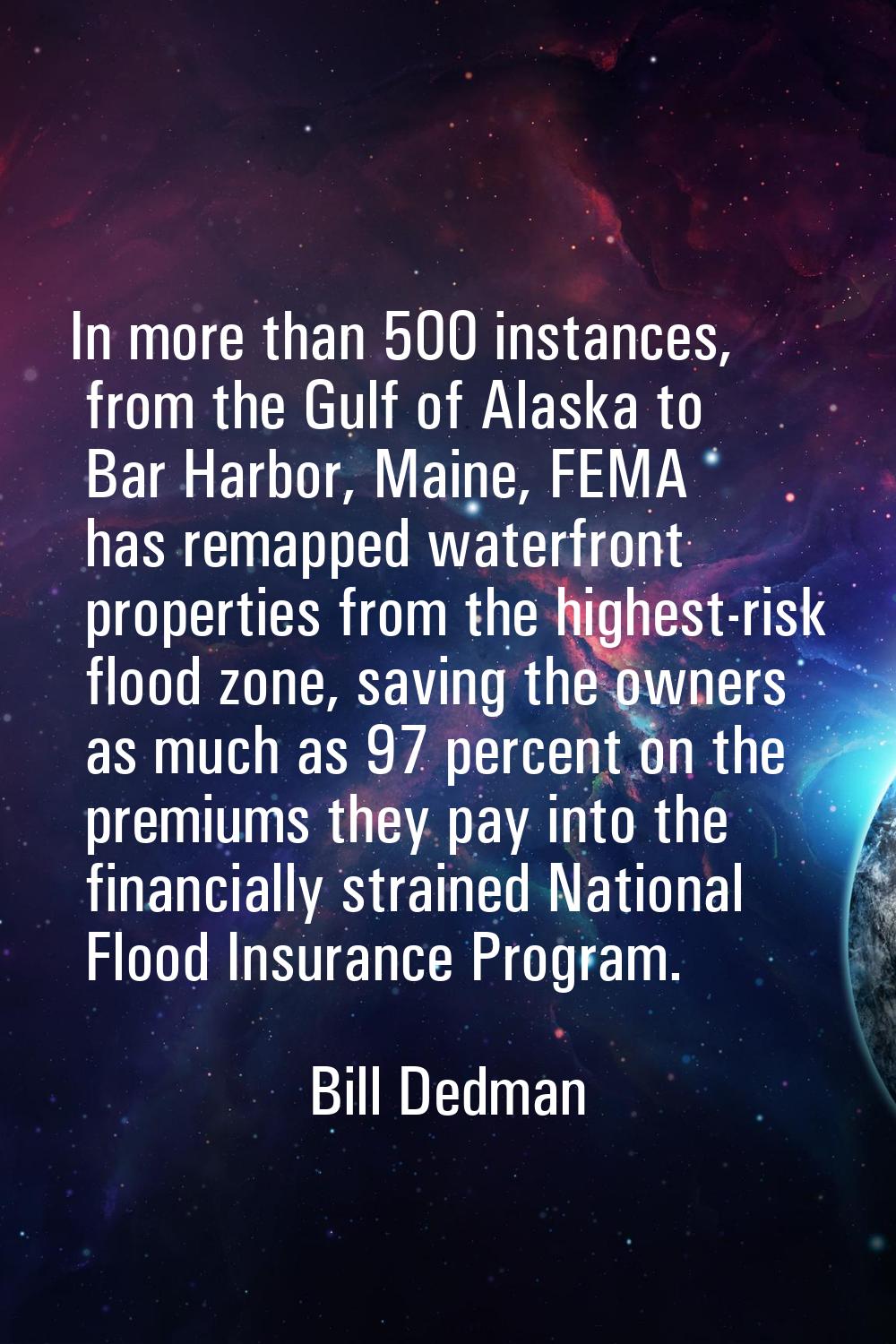 In more than 500 instances, from the Gulf of Alaska to Bar Harbor, Maine, FEMA has remapped waterfr