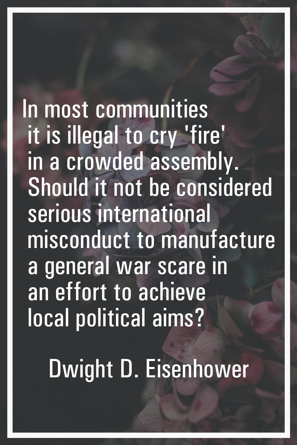 In most communities it is illegal to cry 'fire' in a crowded assembly. Should it not be considered 