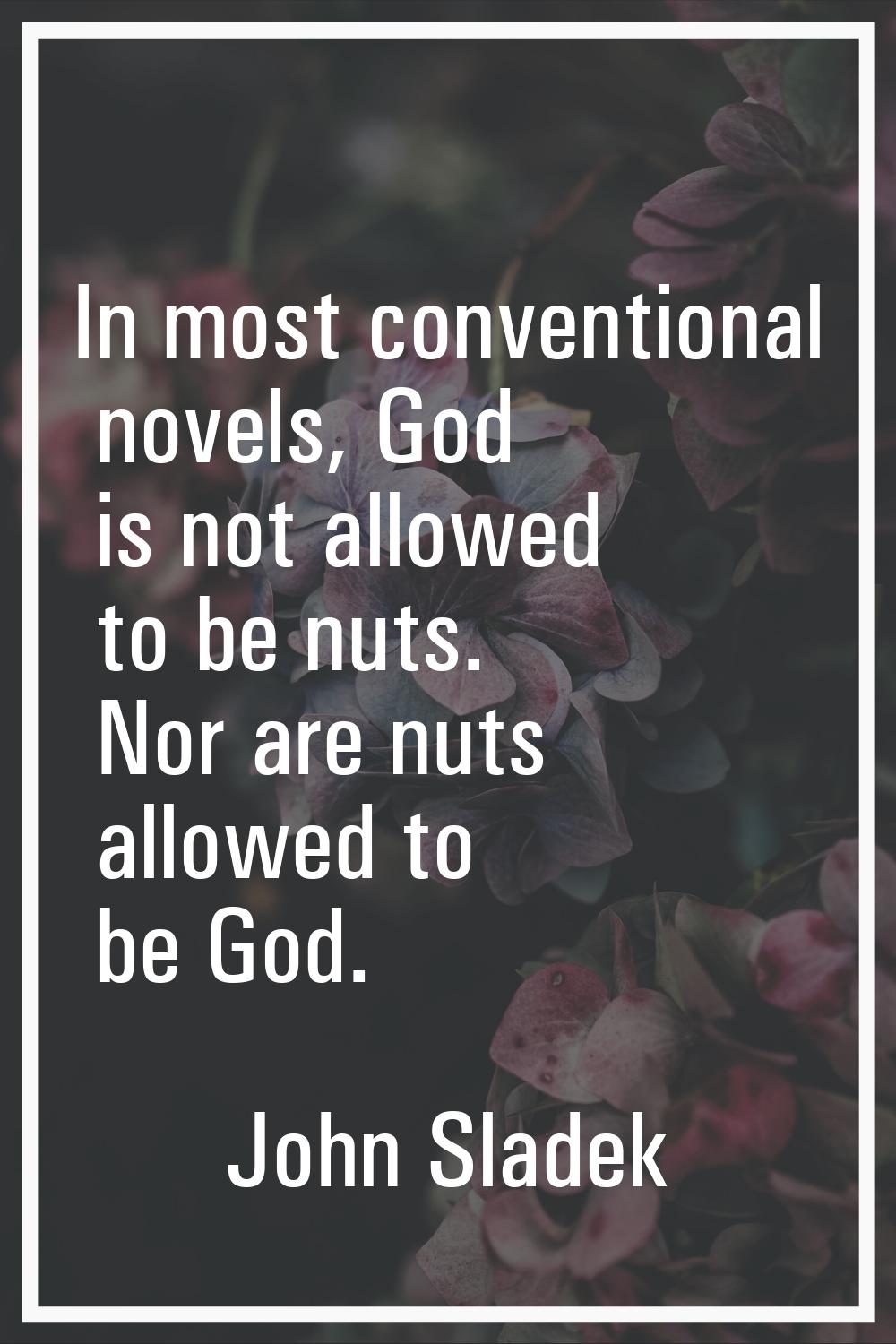 In most conventional novels, God is not allowed to be nuts. Nor are nuts allowed to be God.