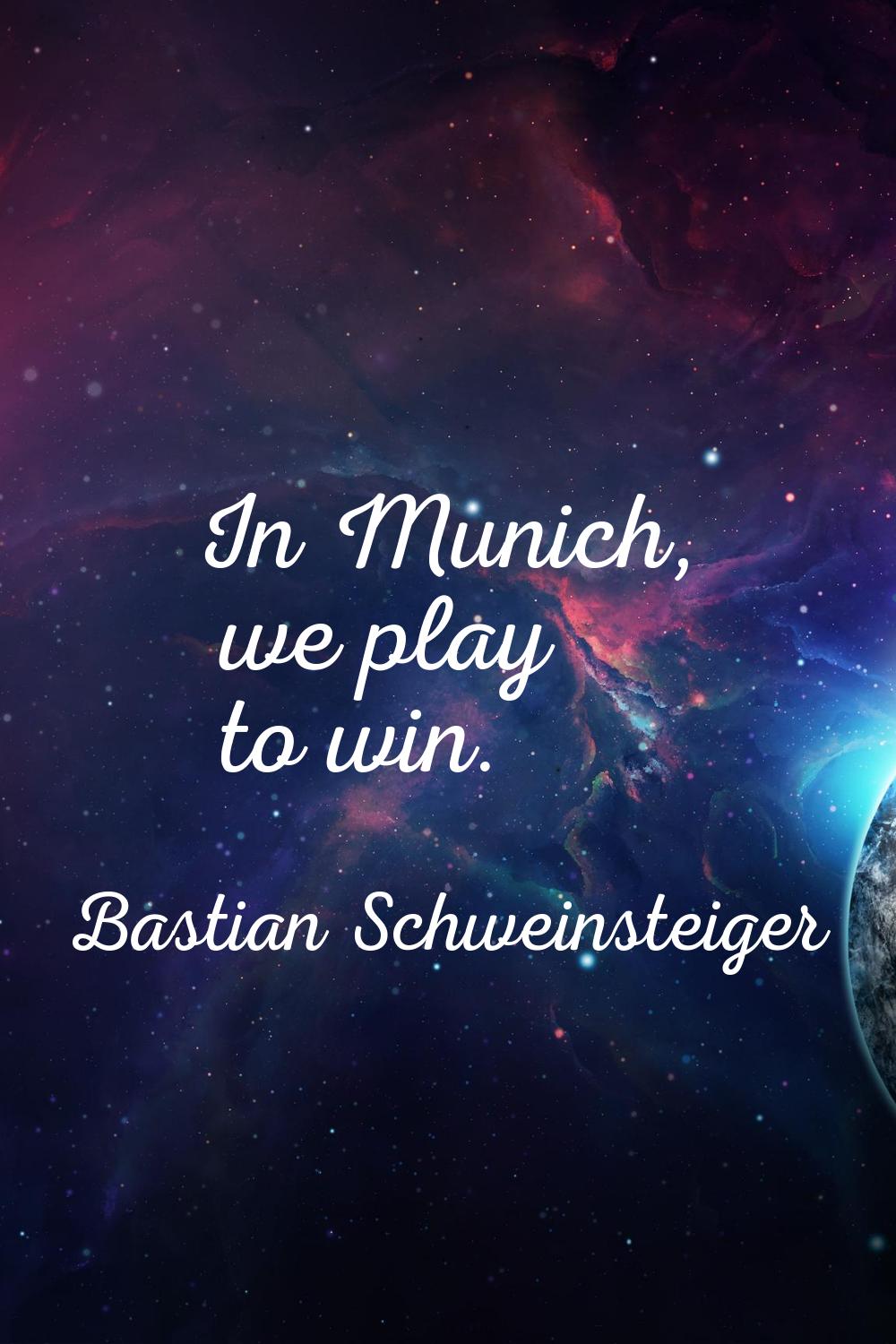 In Munich, we play to win.