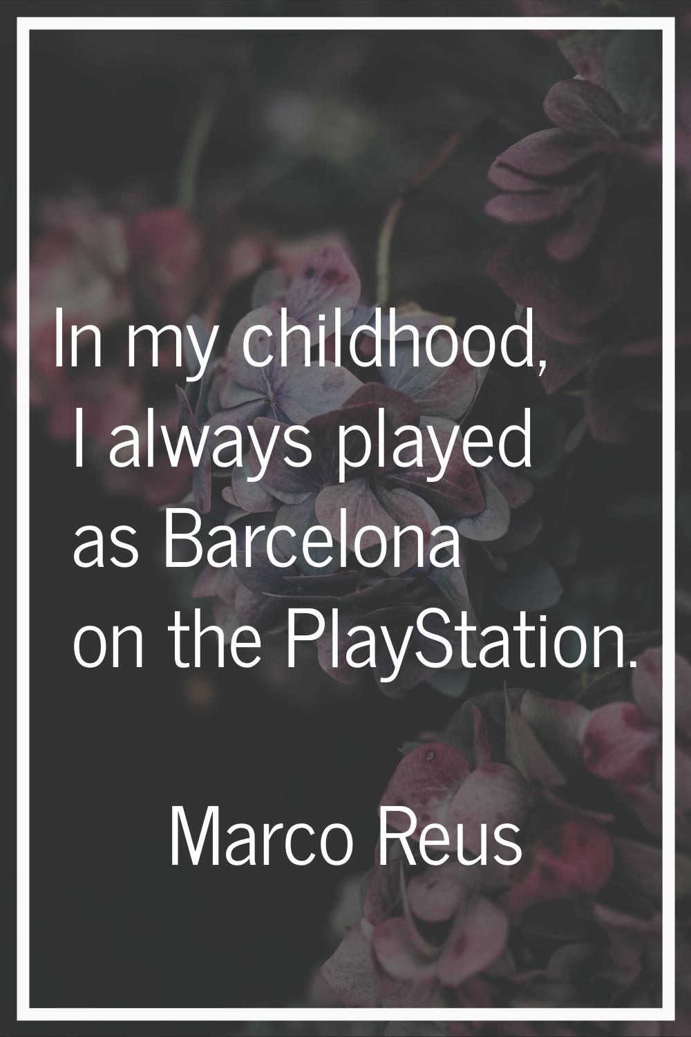 In my childhood, I always played as Barcelona on the PlayStation.