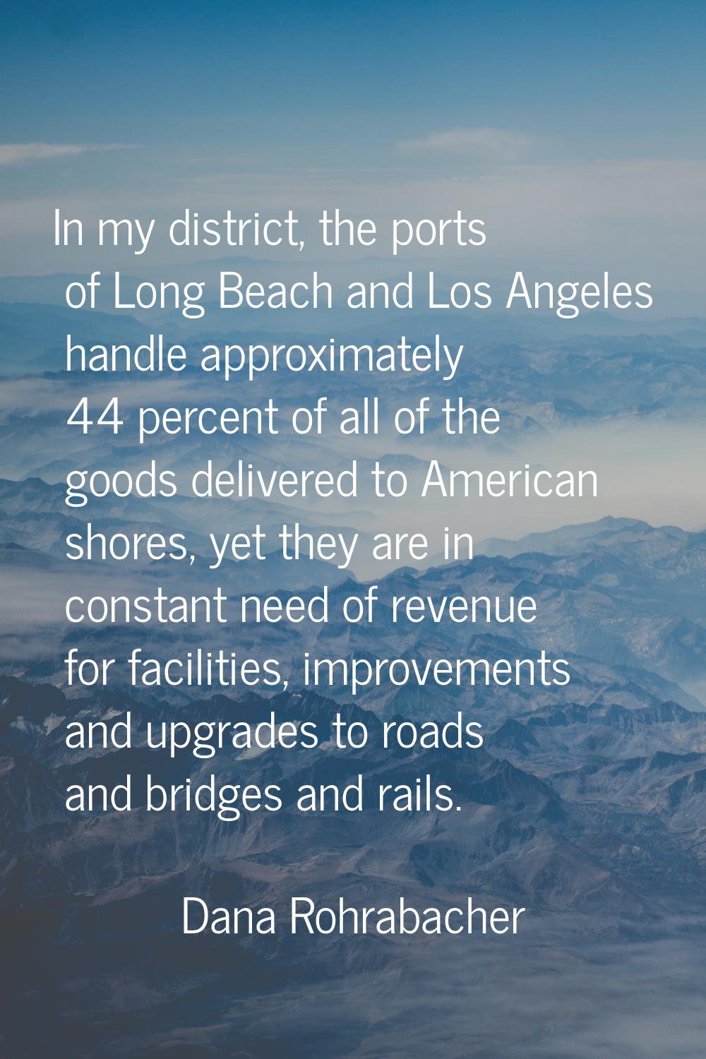 In my district, the ports of Long Beach and Los Angeles handle approximately 44 percent of all of t