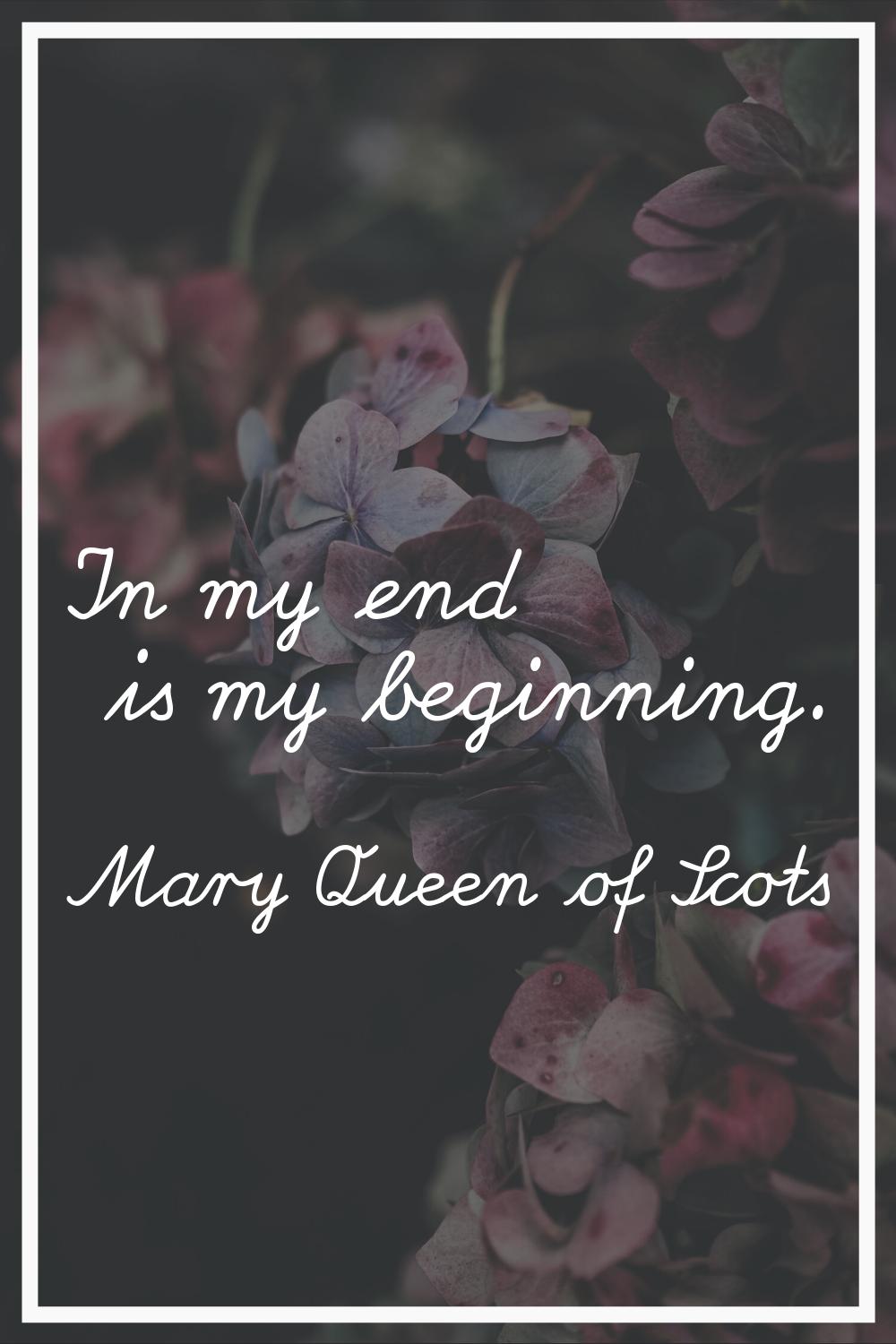 In my end is my beginning.