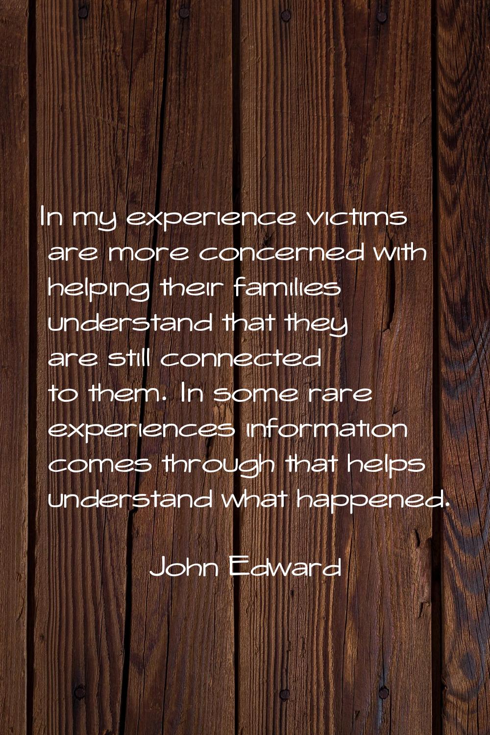 In my experience victims are more concerned with helping their families understand that they are st