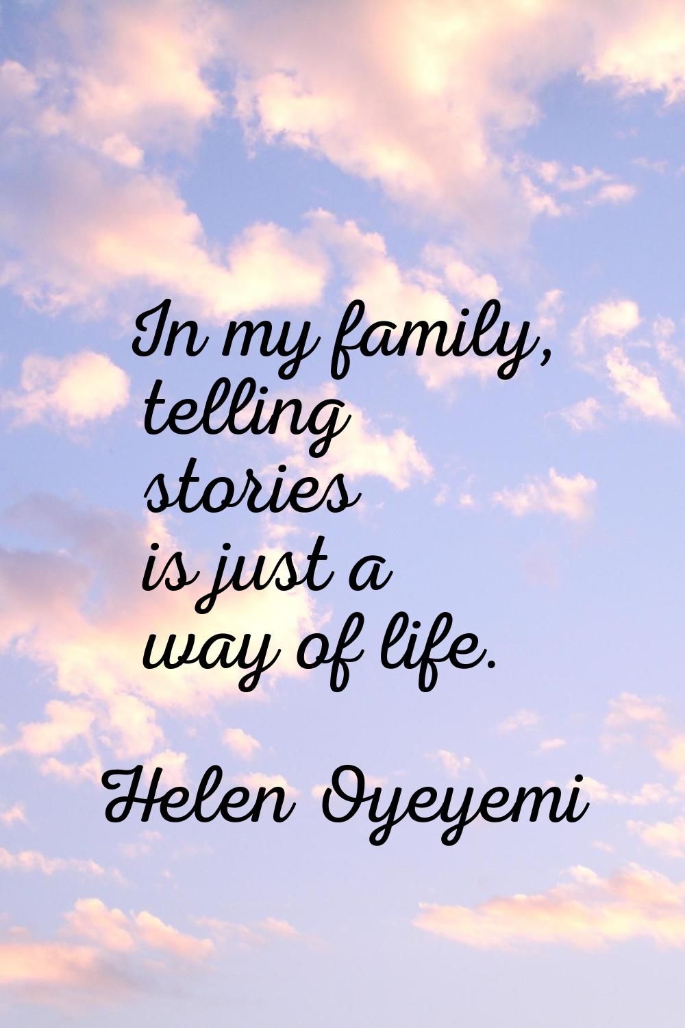 In my family, telling stories is just a way of life.