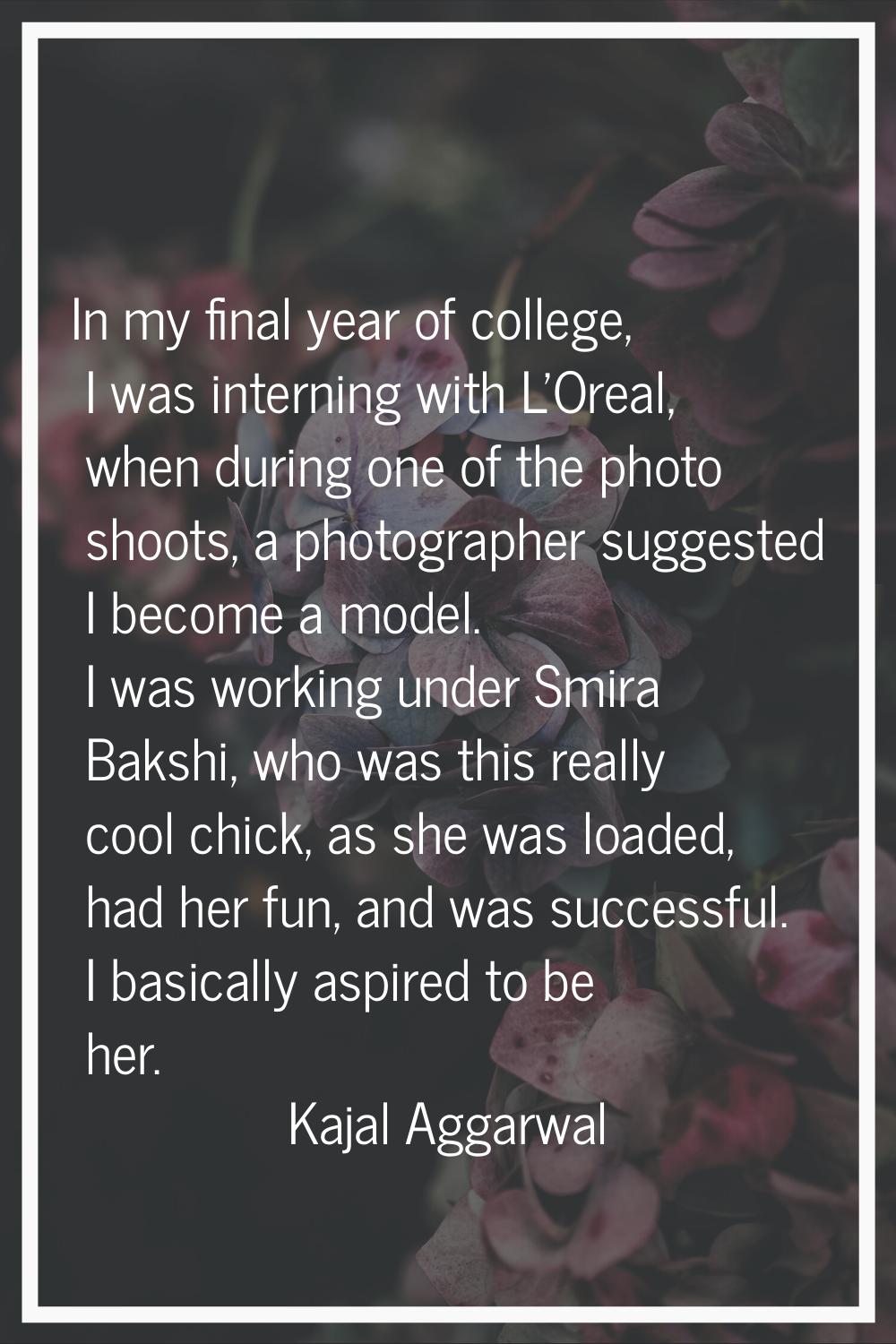 In my final year of college, I was interning with L'Oreal, when during one of the photo shoots, a p