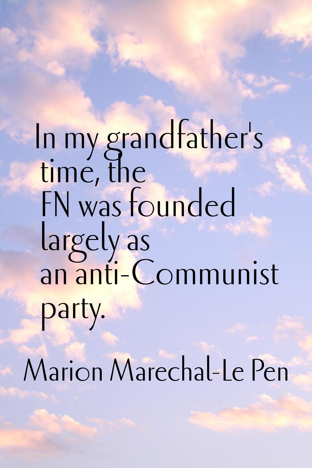 In my grandfather's time, the FN was founded largely as an anti-Communist party.