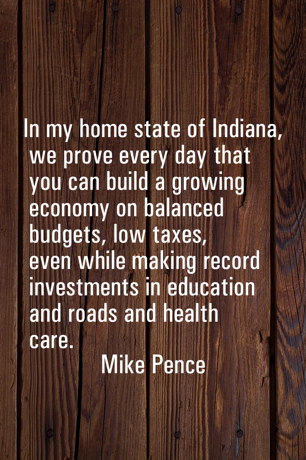 In my home state of Indiana, we prove every day that you can build a growing economy on balanced bu