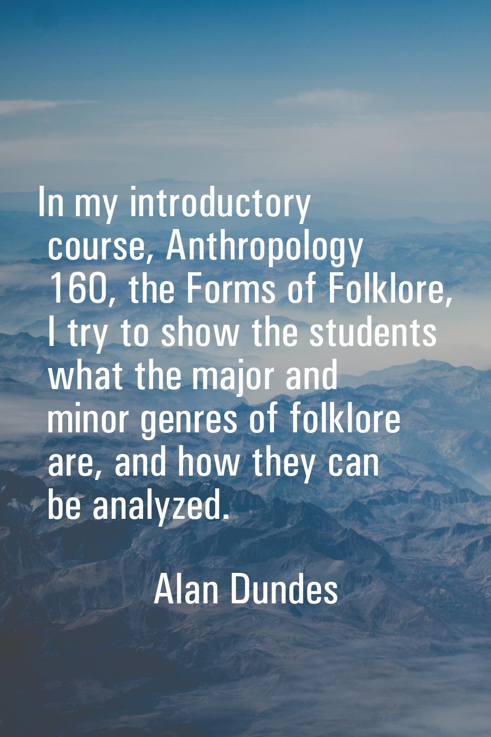 In my introductory course, Anthropology 160, the Forms of Folklore, I try to show the students what