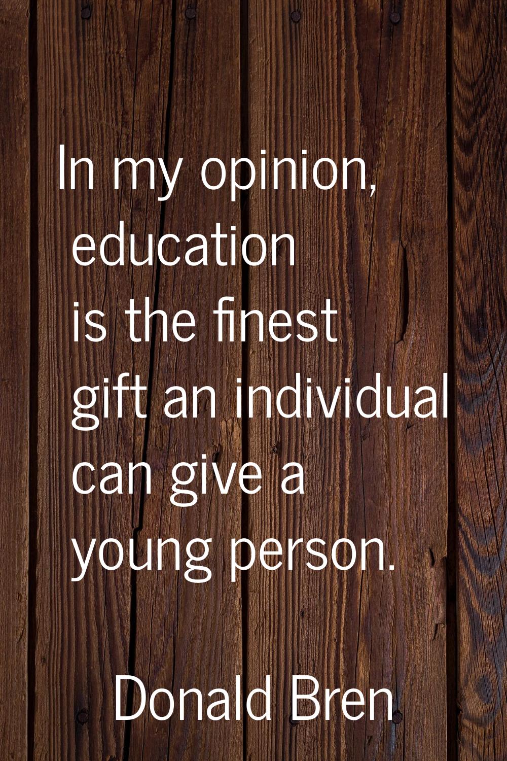 In my opinion, education is the finest gift an individual can give a young person.