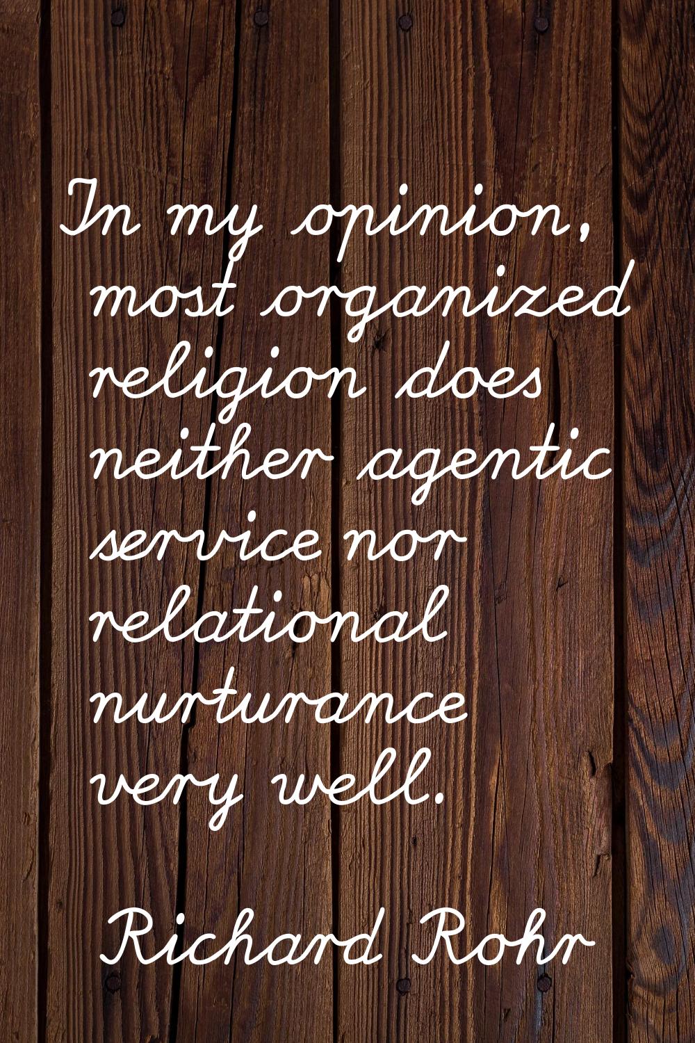 In my opinion, most organized religion does neither agentic service nor relational nurturance very 