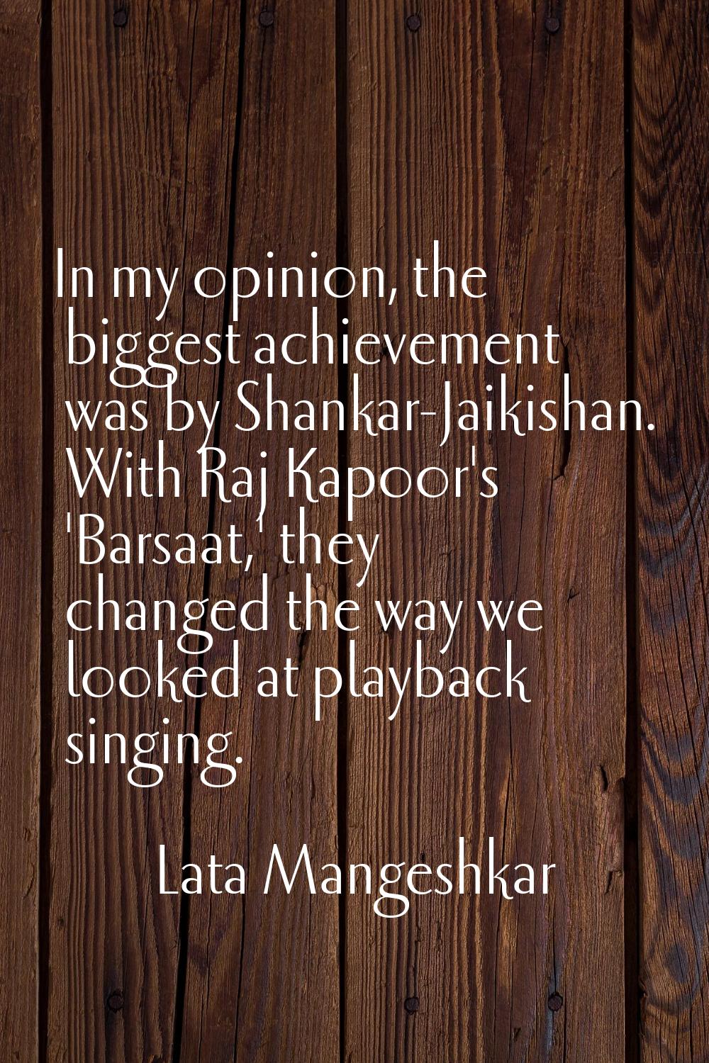 In my opinion, the biggest achievement was by Shankar-Jaikishan. With Raj Kapoor's 'Barsaat,' they 